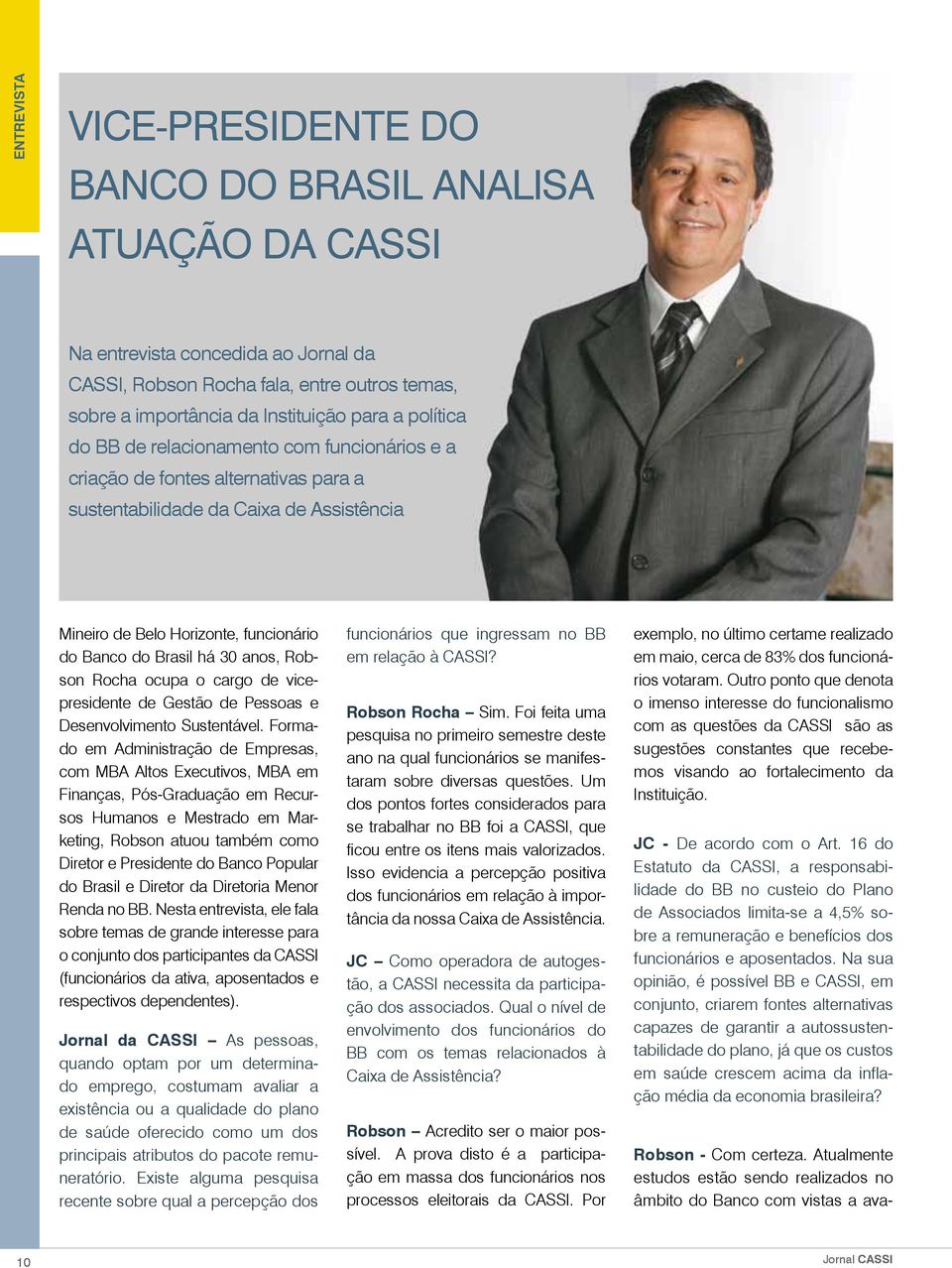 anos, Robson Rocha ocupa o cargo de vicepresidente de Gestão de Pessoas e Desenvolvimento Sustentável.