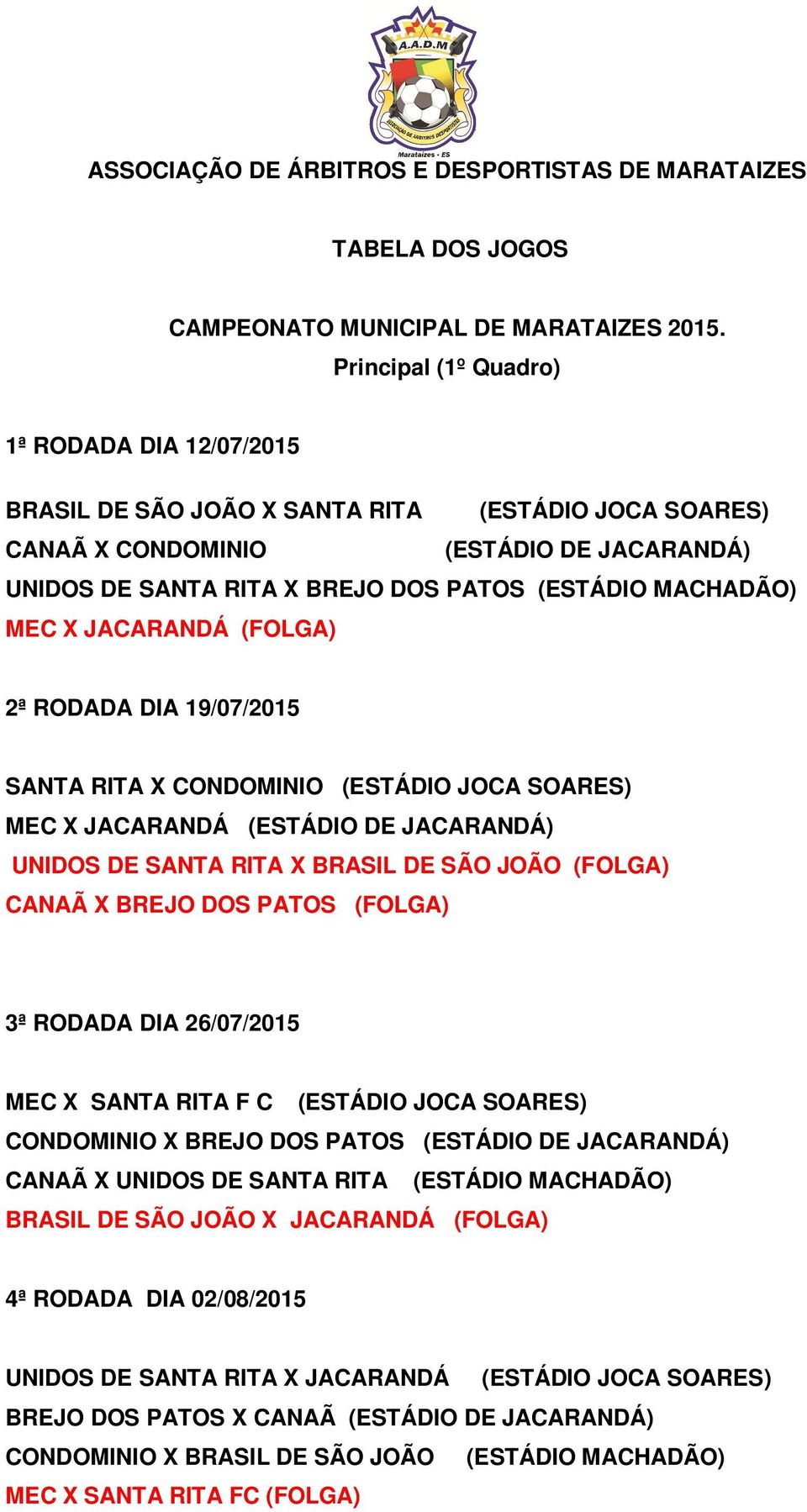 MACHADÃO) MEC X JACARANDÁ (FOLGA) 2ª RODADA DIA 19/07/2015 SANTA RITA X CONDOMINIO (ESTÁDIO JOCA SOARES) MEC X JACARANDÁ (ESTÁDIO DE JACARANDÁ) UNIDOS DE SANTA RITA X BRASIL DE SÃO JOÃO (FOLGA) CANAÃ