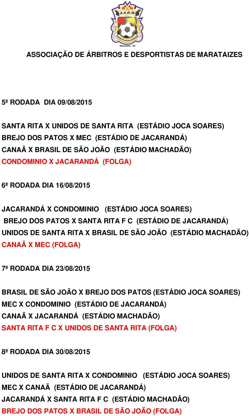CANAÃ X MEC (FOLGA) 7ª RODADA DIA 23/08/2015 BRASIL DE SÃO JOÃO X BREJO DOS PATOS (ESTÁDIO JOCA SOARES) MEC X CONDOMINIO (ESTÁDIO DE JACARANDÁ) CANAÃ X JACARANDÁ (ESTÁDIO MACHADÃO) SANTA RITA F C X