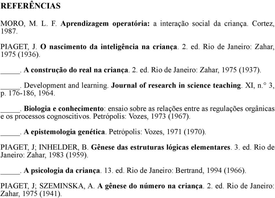 . Biologia e conhecimento: ensaio sobre as relações entre as regulações orgânicas e os processos cognoscitivos. Petrópolis: Vozes, 1973 (1967).. A epistemologia genética.