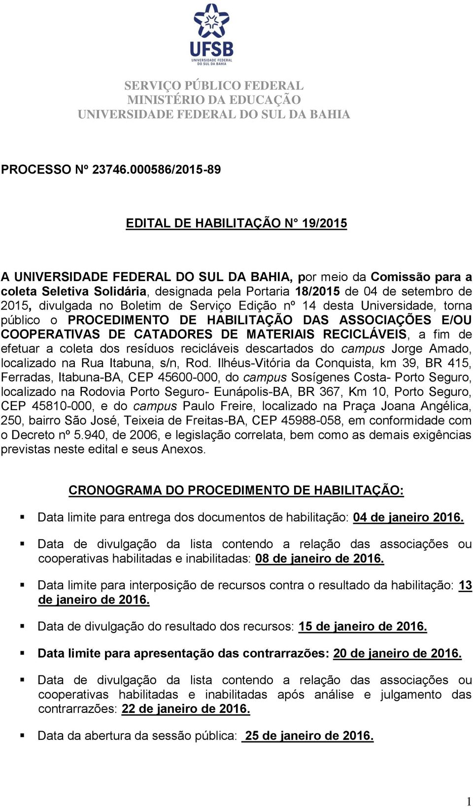 Edição nº 14 desta Universidade, torna público o PROCEDIMENTO DE HABILITAÇÃO DAS ASSOCIAÇÕES E/OU COOPERATIVAS DE CATADORES DE MATERIAIS RECICLÁVEIS, a fim de efetuar a coleta dos resíduos