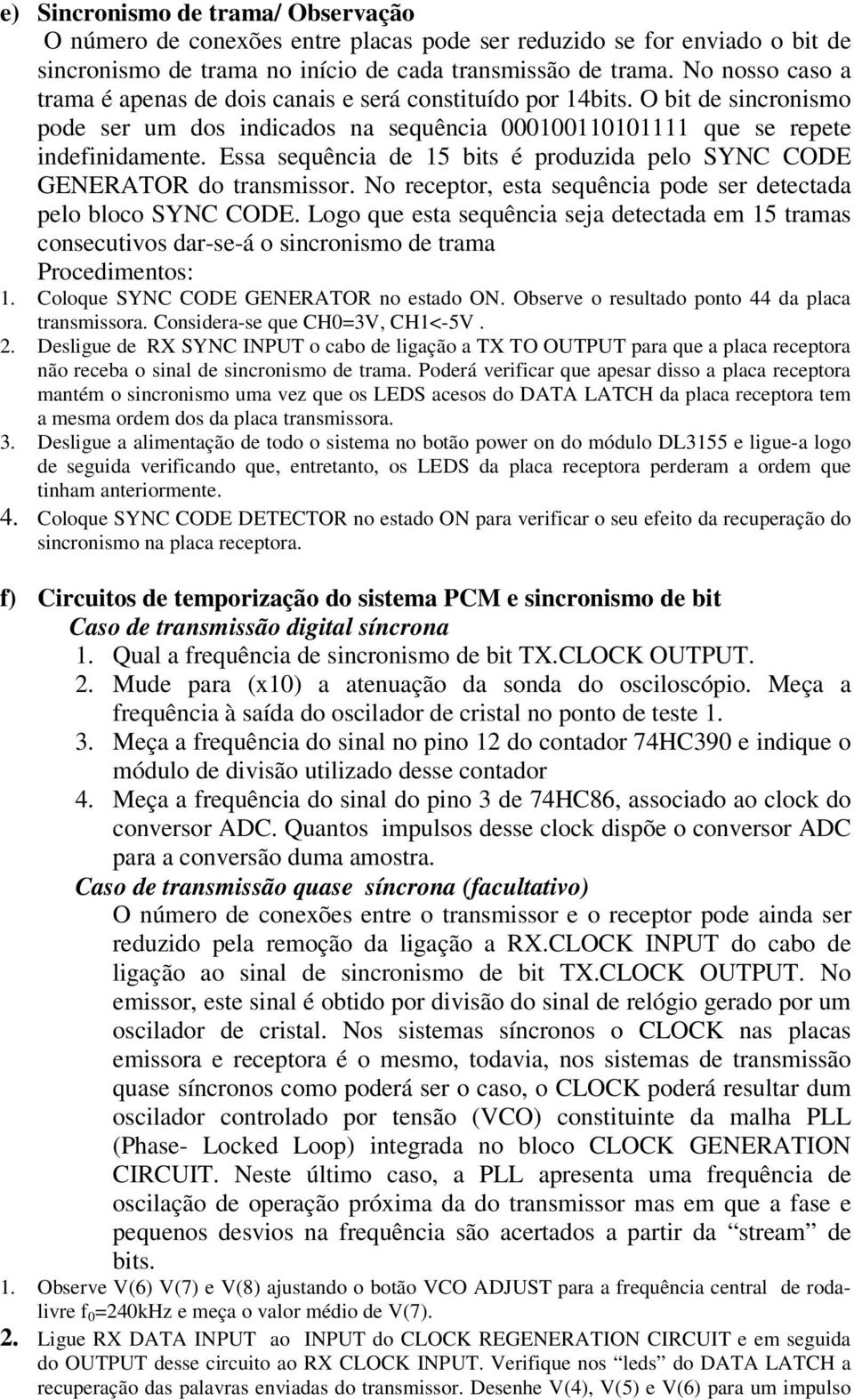 Essa sequência de 15 bits é produzida pelo SYNC CODE GENERATOR do transmissor. No receptor, esta sequência pode ser detectada pelo bloco SYNC CODE.