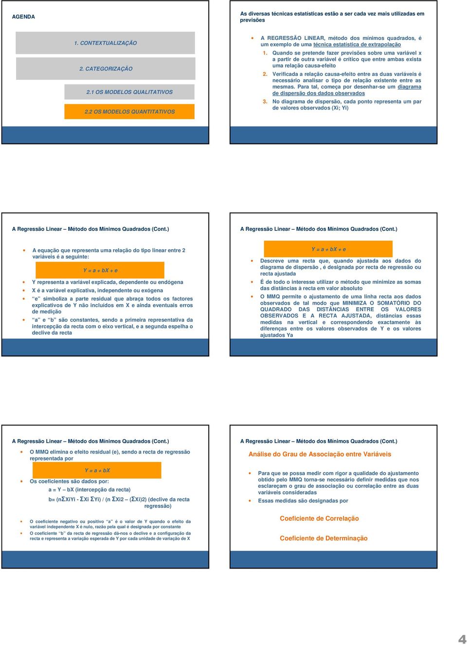 Verificada a relação causa-efeito entre as duas variáveis é necessário analisar o tipo de relação existente entre as mesmas.