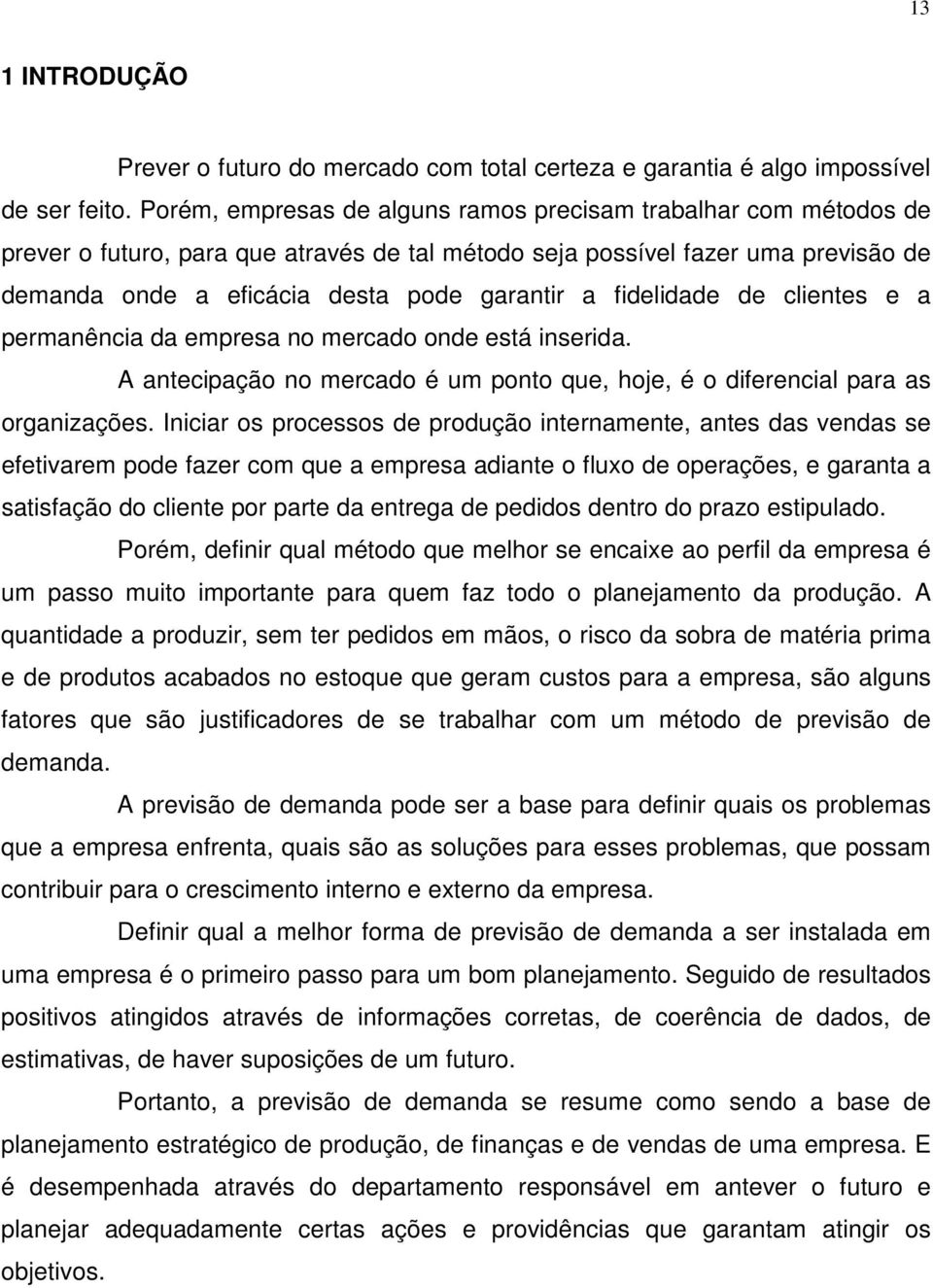 fidelidade de clientes e a permanência da empresa no mercado onde está inserida. A antecipação no mercado é um ponto que, hoje, é o diferencial para as organizações.