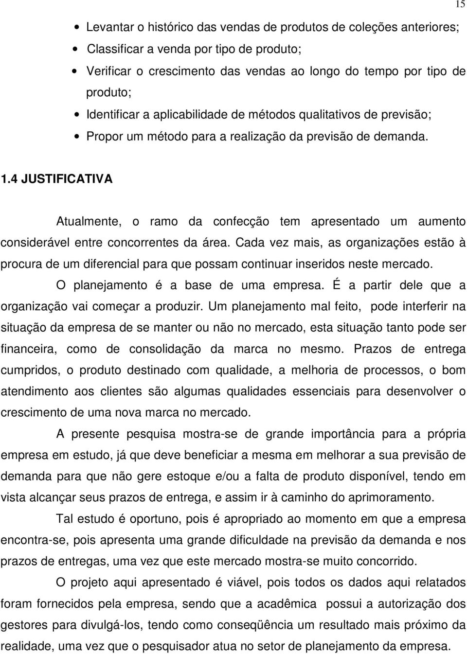 4 JUSTIFICATIVA Atualmente, o ramo da confecção tem apresentado um aumento considerável entre concorrentes da área.