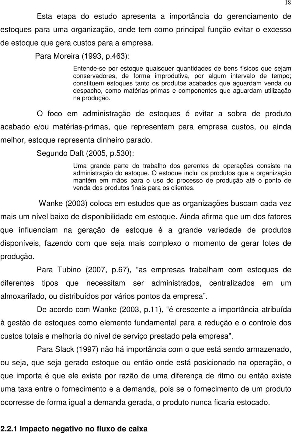 463): Entende-se por estoque quaisquer quantidades de bens físicos que sejam conservadores, de forma improdutiva, por algum intervalo de tempo; constituem estoques tanto os produtos acabados que