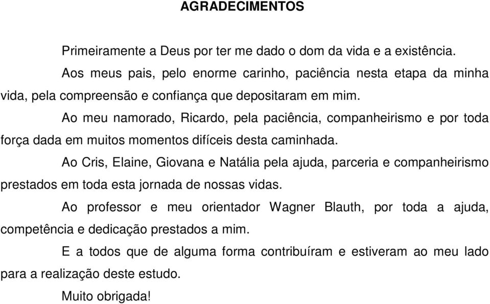 Ao meu namorado, Ricardo, pela paciência, companheirismo e por toda força dada em muitos momentos difíceis desta caminhada.