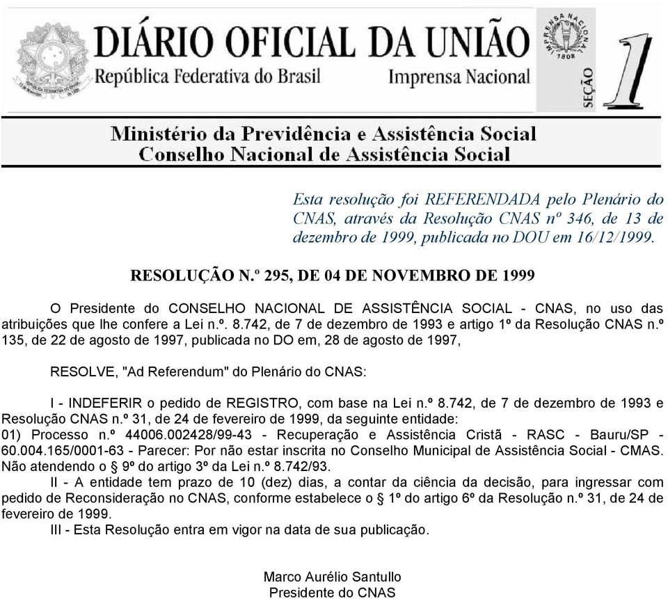 º 31, de 24 de fevereiro de 1999, da seguinte entidade: 01) Processo n.º 44006.002428/99-43 - Recuperação e Assistência Cristã - RASC - Bauru/SP - 60.004.