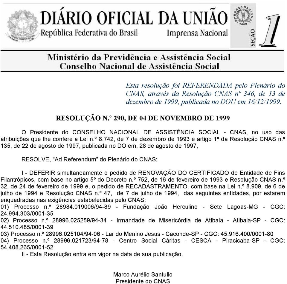 º 752, de 16 de fevereiro de 1993 e Resolução CNAS n.º 32, de 24 de fevereiro de 1999 e, o pedido de RECADASTRAMENTO, com base na Lei n.º 8.909, de 6 de julho de 1994 e Resolução CNAS n.