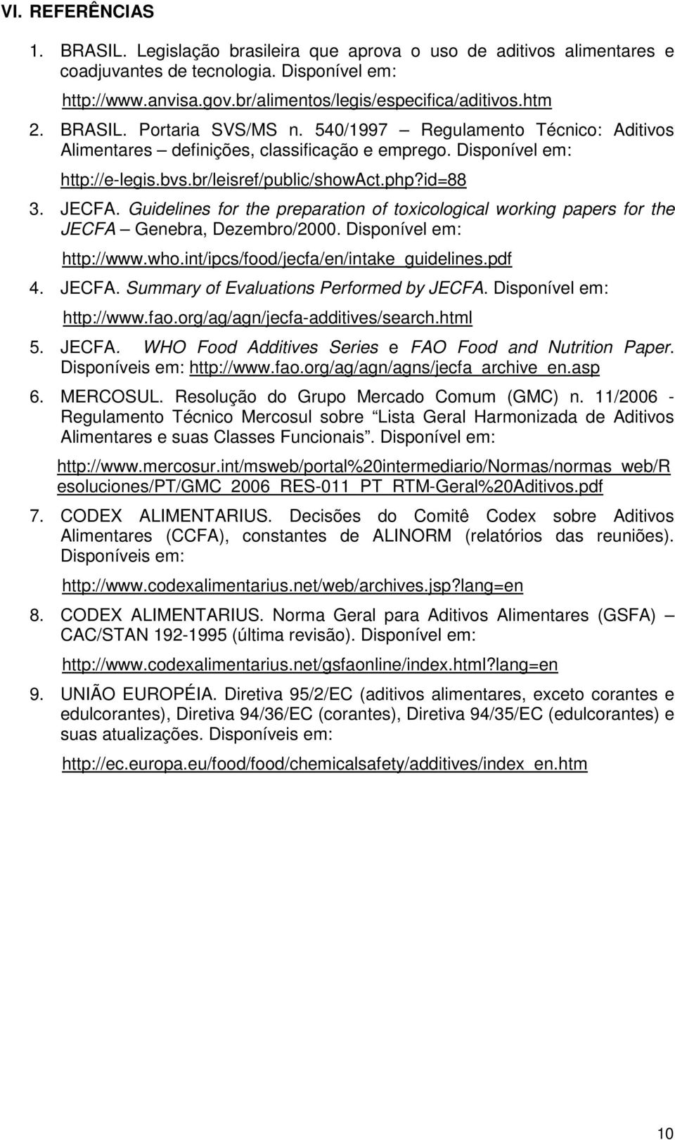 JECFA. Guidelines for the preparation of toxicological working papers for the JECFA Genebra, Dezembro/2000. Disponível em: http://www.who.int/ipcs/food/jecfa/en/intake_guidelines.pdf 4. JECFA. Summary of Evaluations Performed by JECFA.