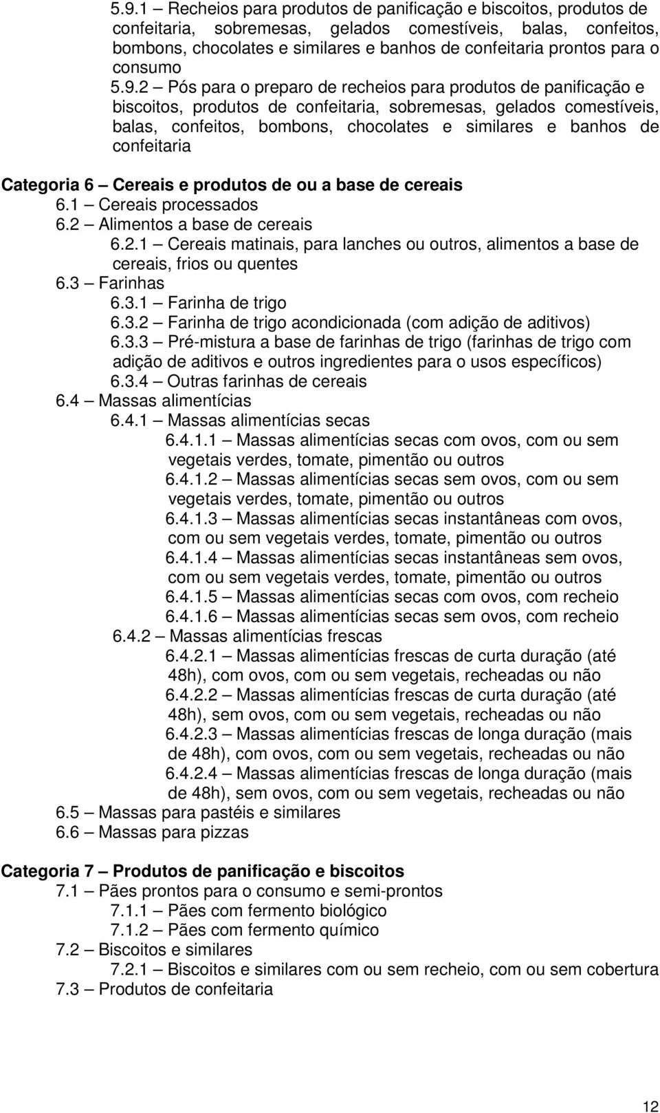 2 Pós para o preparo de recheios para produtos de panificação e biscoitos, produtos de confeitaria, sobremesas, gelados comestíveis, balas, confeitos, bombons, chocolates e similares e banhos de