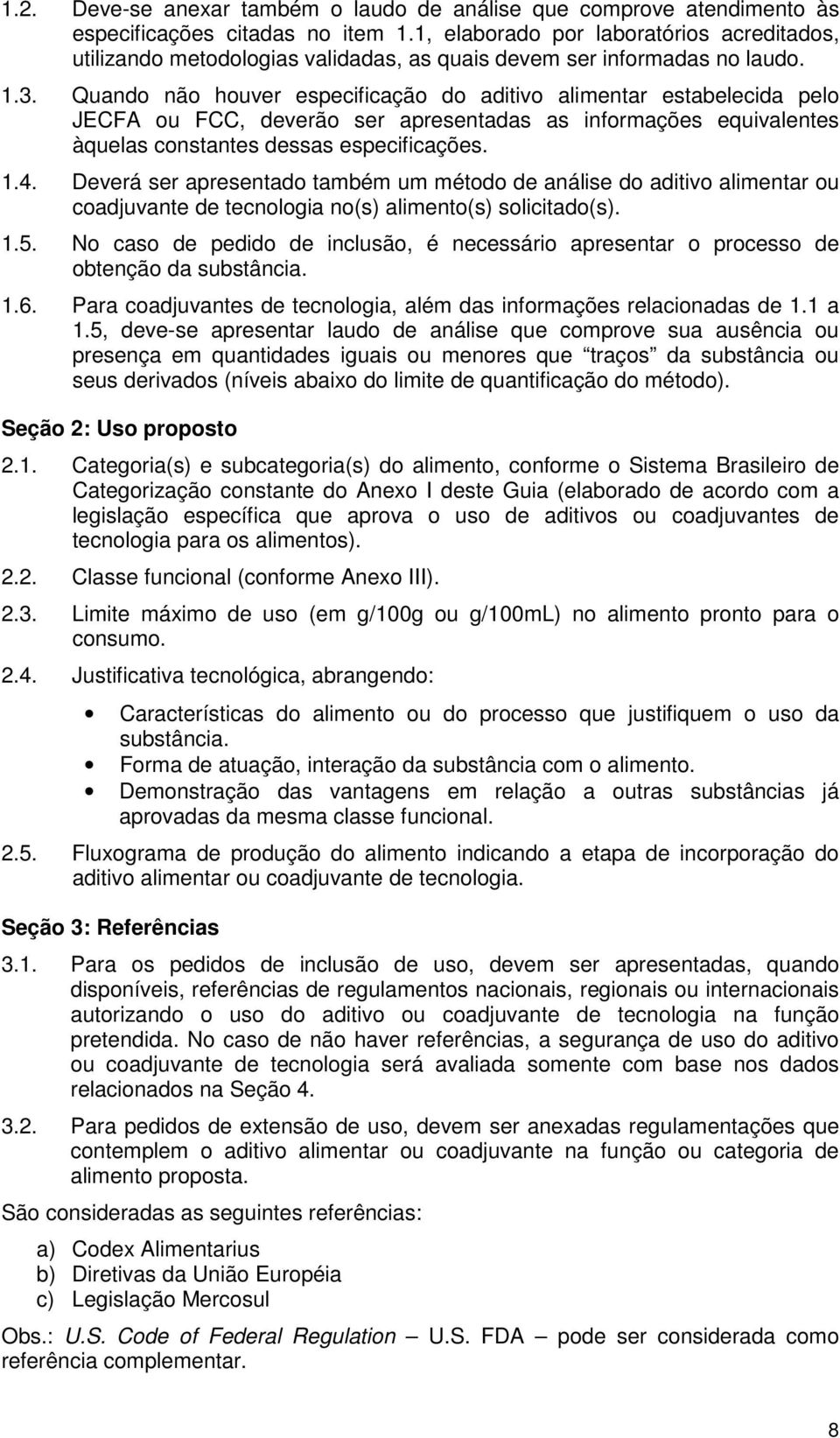 Quando não houver especificação do aditivo alimentar estabelecida pelo JECFA ou FCC, deverão ser apresentadas as informações equivalentes àquelas constantes dessas especificações. 1.4.