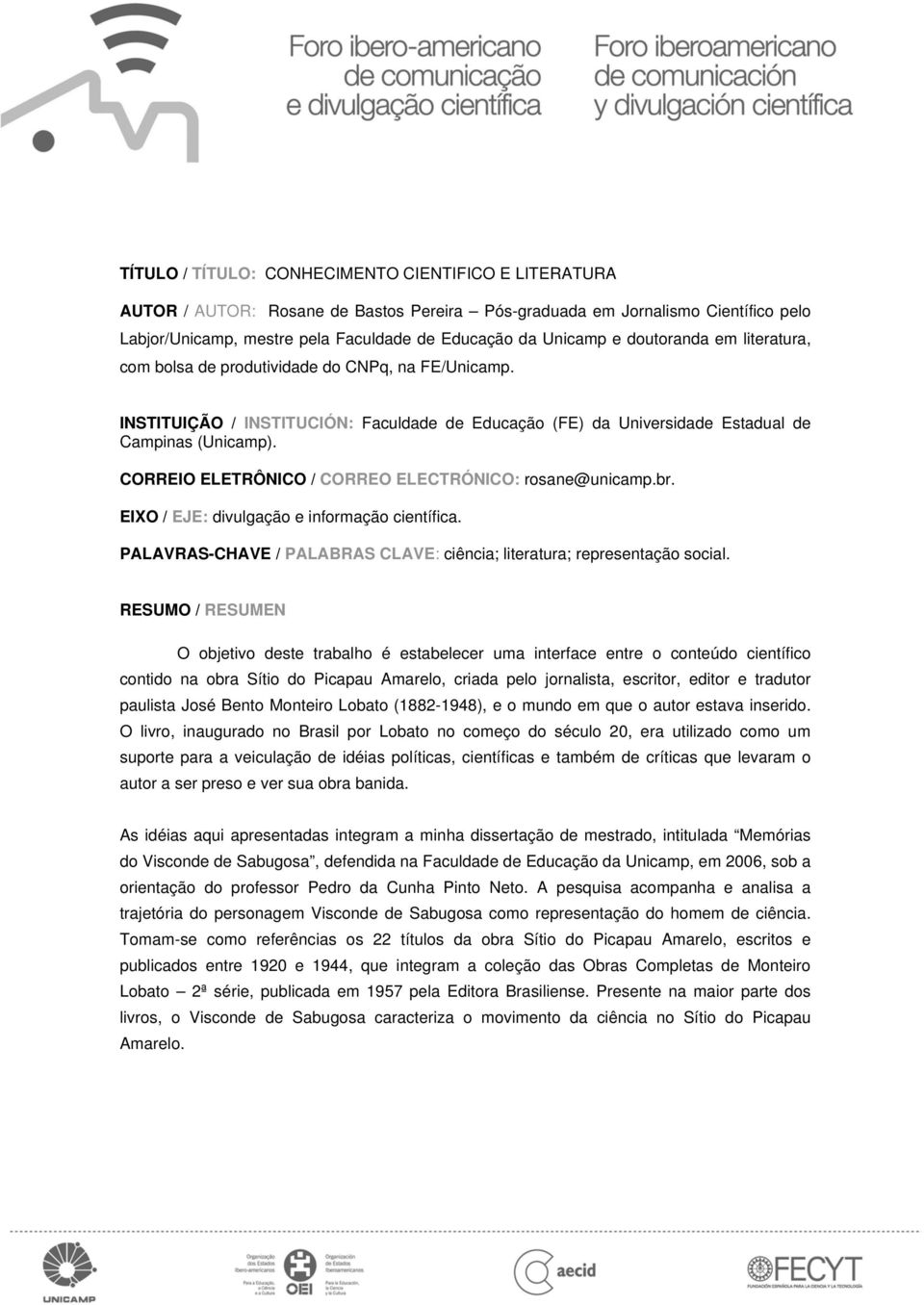 CORREIO ELETRÔNICO / CORREO ELECTRÓNICO: rosane@unicamp.br. EIXO / EJE: divulgação e informação científica. PALAVRAS-CHAVE / PALABRAS CLAVE: ciência; literatura; representação social.