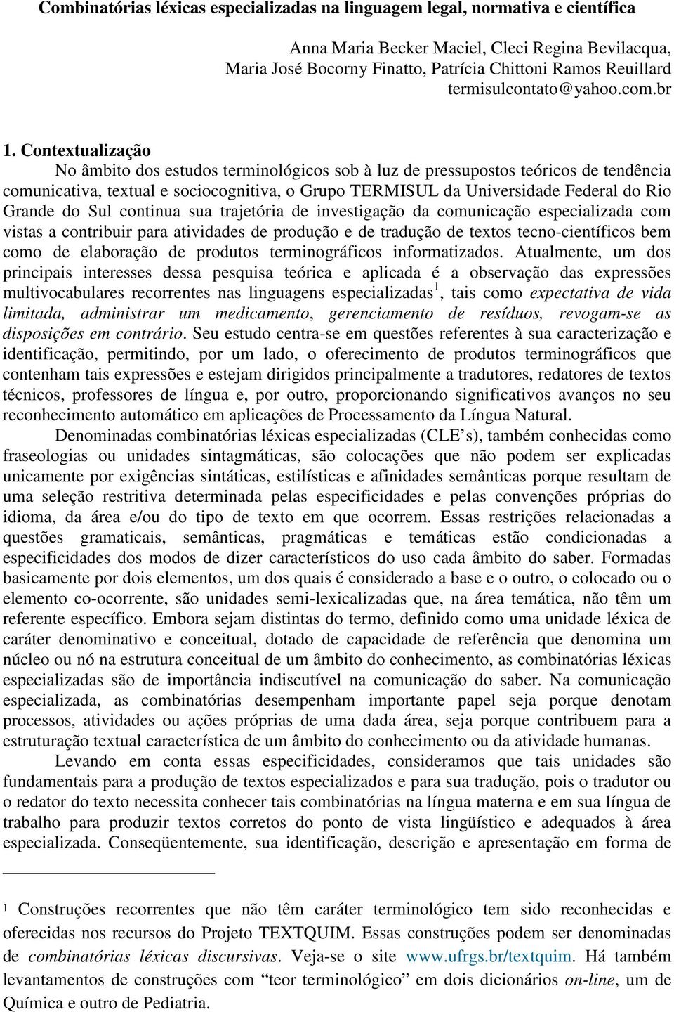 Contextualização No âmbito dos estudos terminológicos sob à luz de pressupostos teóricos de tendência comunicativa, textual e sociocognitiva, o Grupo TERMISUL da Universidade Federal do Rio Grande do