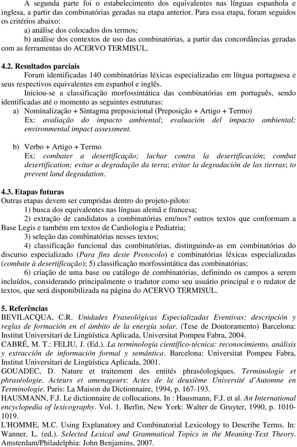 ACERVO TERMISUL. 4.2. Resultados parciais Foram identificadas 140 combinatórias léxicas especializadas em língua portuguesa e seus respectivos equivalentes em espanhol e inglês.