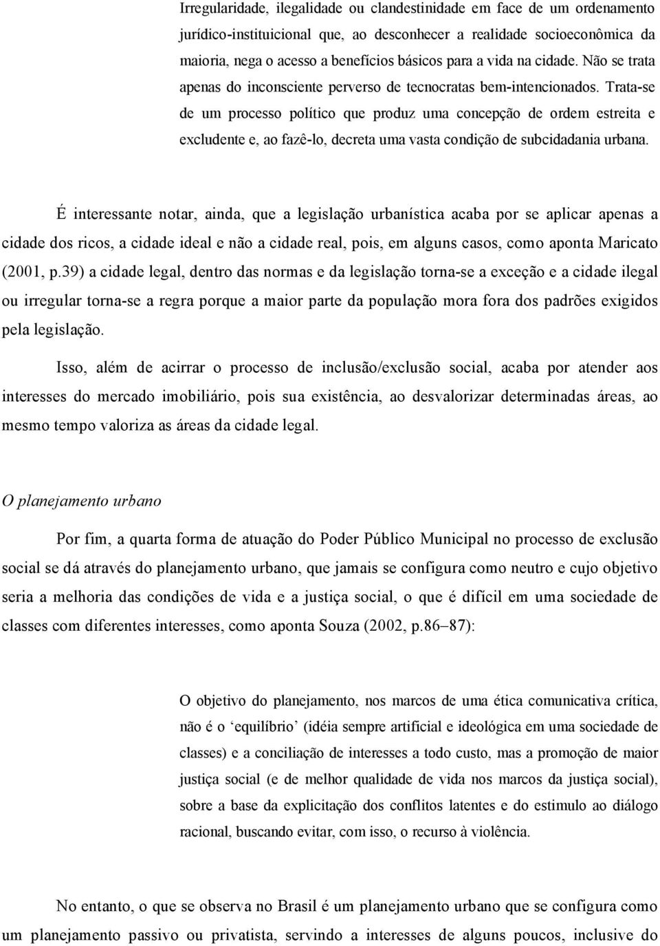 Trata-se de um processo político que produz uma concepção de ordem estreita e excludente e, ao fazê-lo, decreta uma vasta condição de subcidadania urbana.