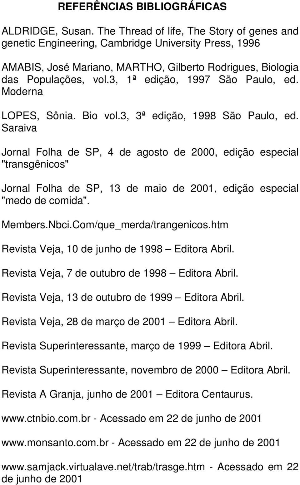 3, 1ª edição, 1997 São Paulo, ed. Moderna LOPES, Sônia. Bio vol.3, 3ª edição, 1998 São Paulo, ed.