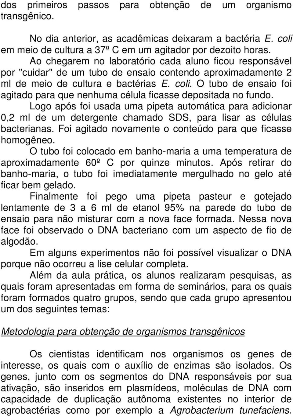 O tubo de ensaio foi agitado para que nenhuma célula ficasse depositada no fundo.