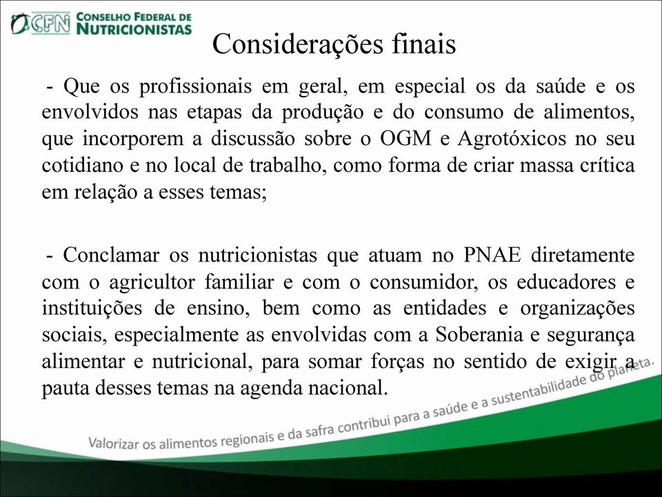 nutricionistas que atuam no PNAE diretamente com o agricultor familiar e com o consumidor, os educadores e instituições de ensino, bem como as entidades e