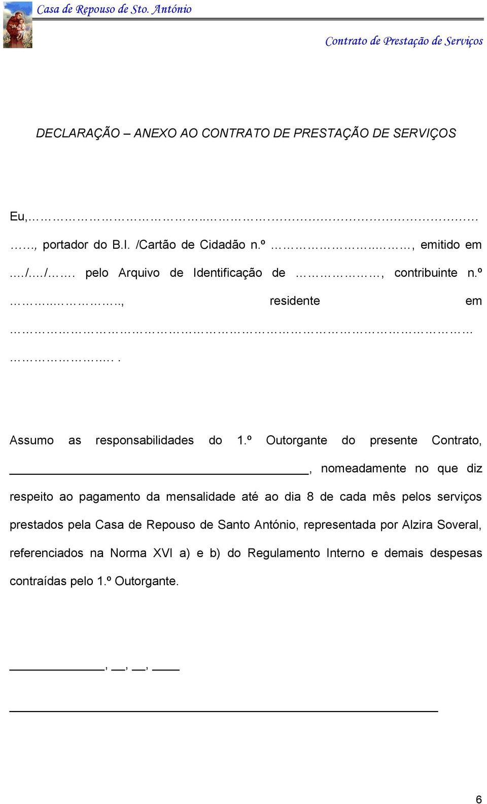 º Outorgante do presente Contrato,, nomeadamente no que diz respeito ao pagamento da mensalidade até ao dia 8 de cada mês pelos serviços