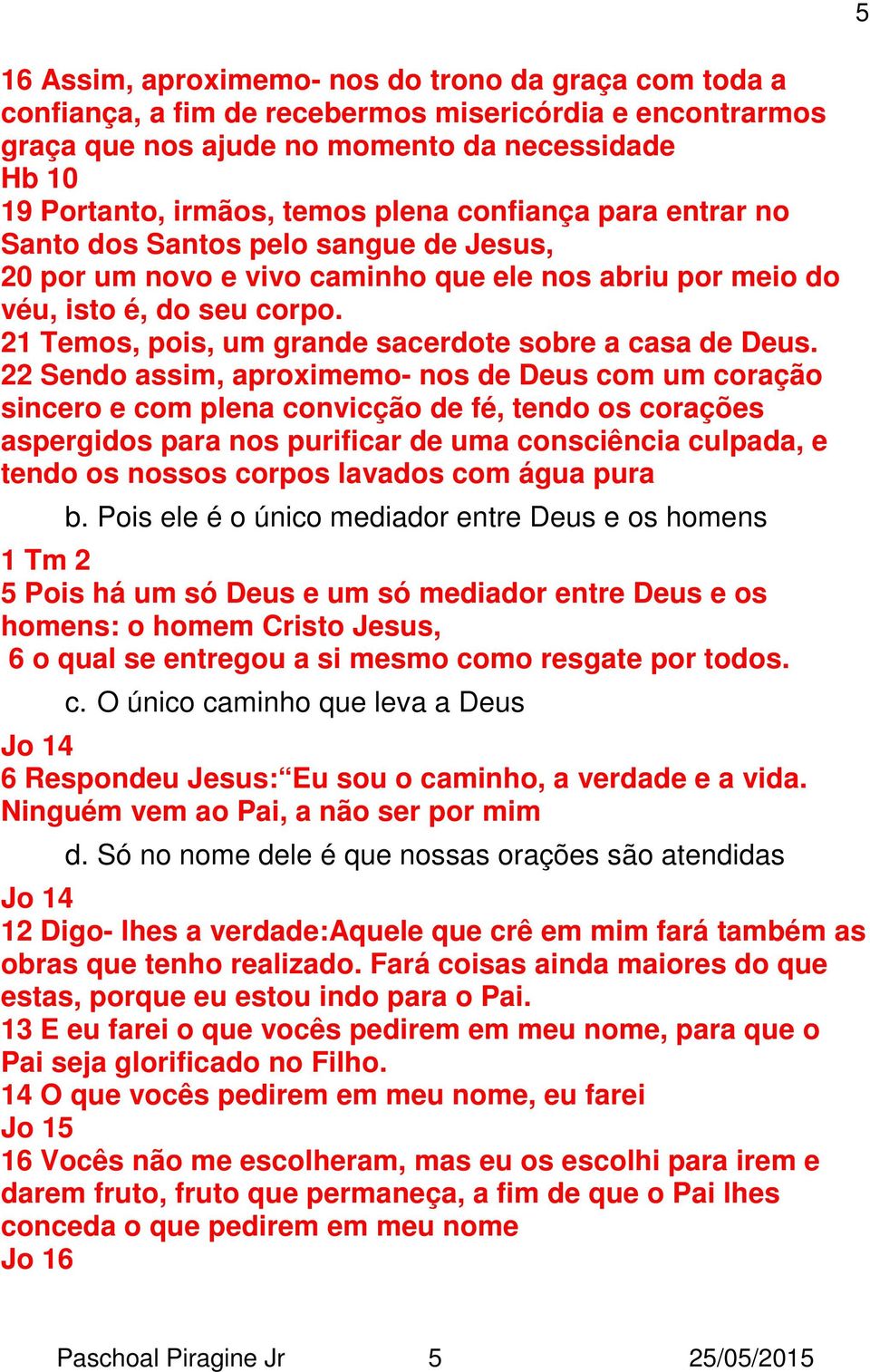 21 Temos, pois, um grande sacerdote sobre a casa de Deus.