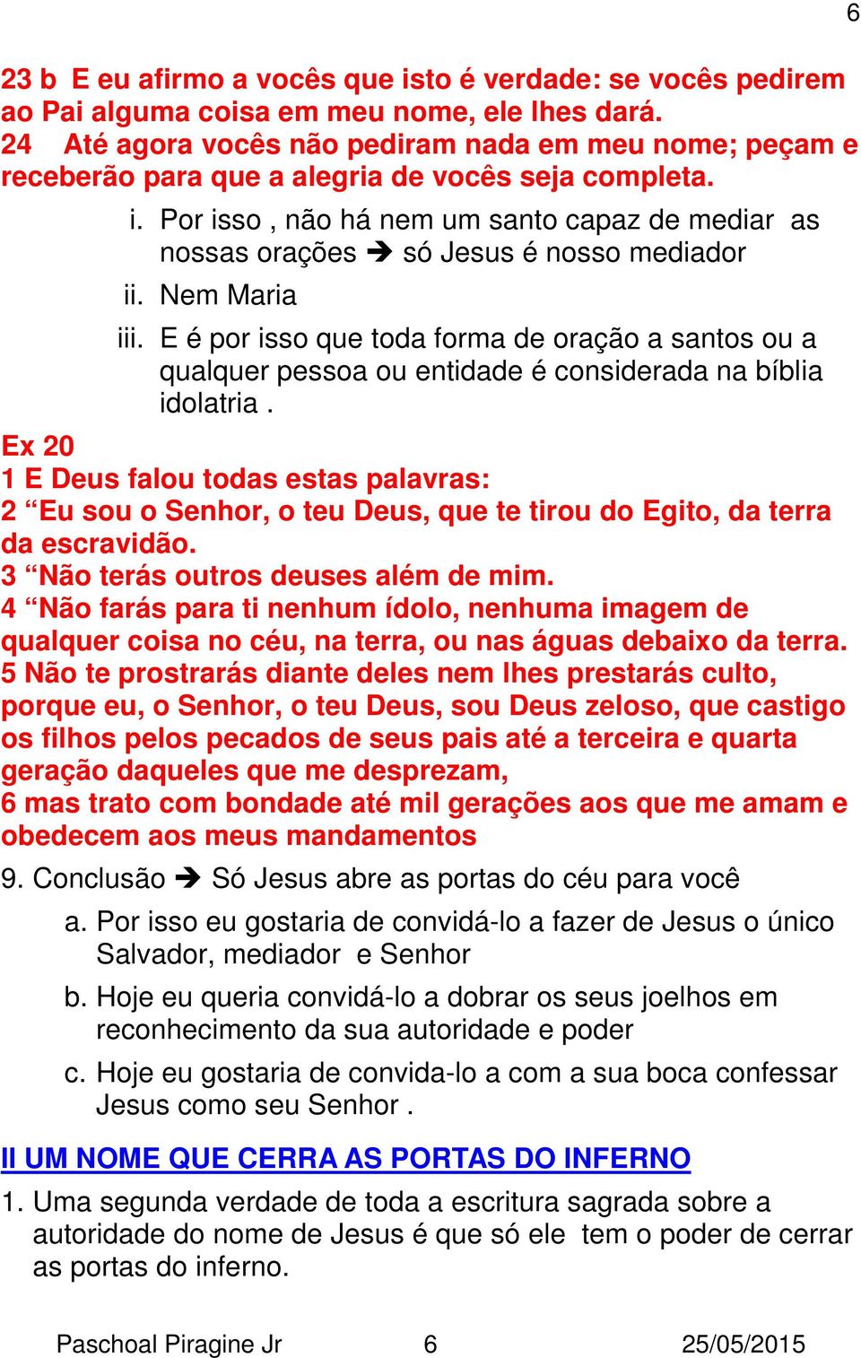 Por isso, não há nem um santo capaz de mediar as nossas orações só Jesus é nosso mediador ii. Nem Maria iii.