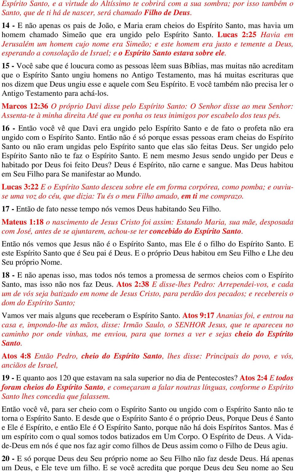 Lucas 2:25 Havia em Jerusalém um homem cujo nome era Simeão; e este homem era justo e temente a Deus, esperando a consolação de Israel; e o Espírito Santo estava sobre ele.