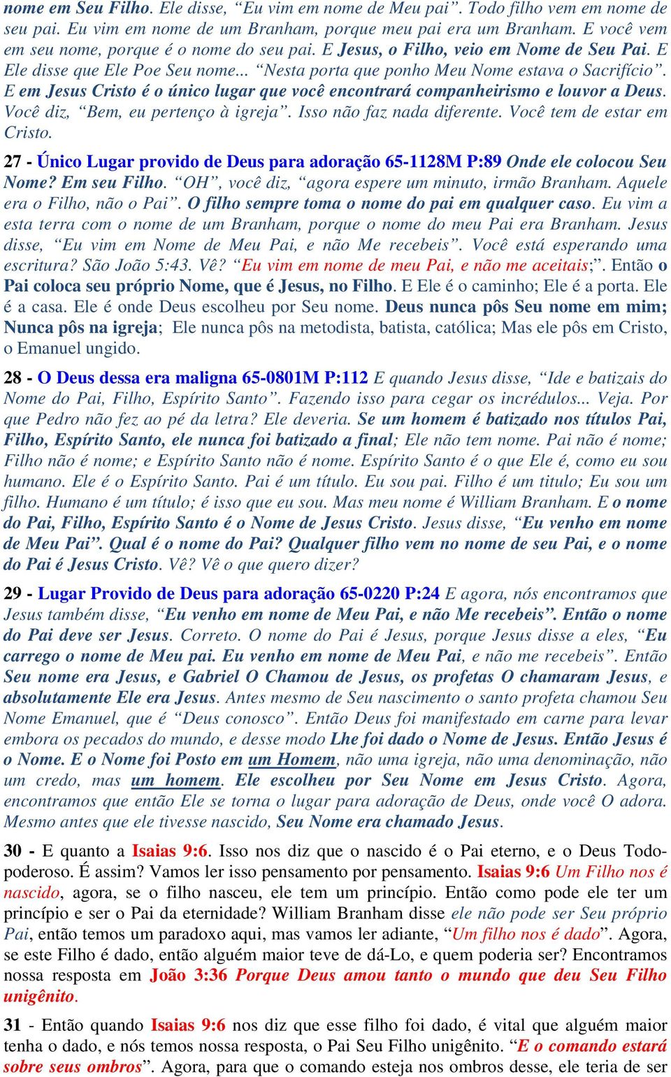 E em Jesus Cristo é o único lugar que você encontrará companheirismo e louvor a Deus. Você diz, Bem, eu pertenço à igreja. Isso não faz nada diferente. Você tem de estar em Cristo.