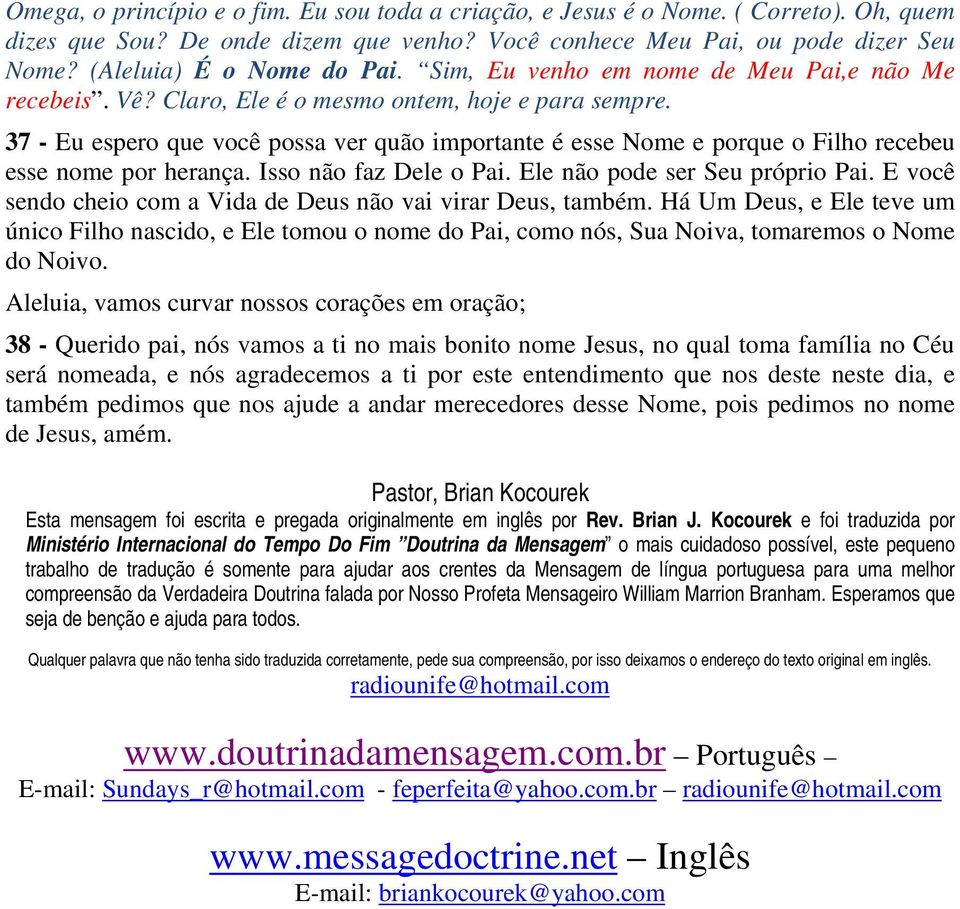 37 - Eu espero que você possa ver quão importante é esse Nome e porque o Filho recebeu esse nome por herança. Isso não faz Dele o Pai. Ele não pode ser Seu próprio Pai.