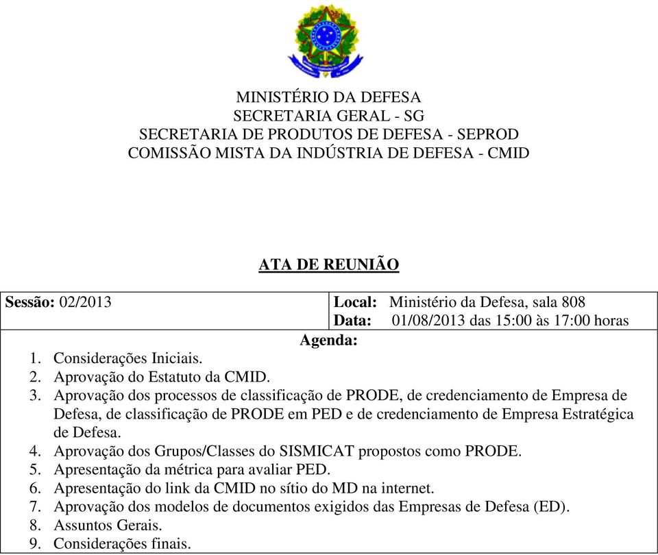 Aprovação dos processos de classificação de PRODE, de credenciamento de Empresa de Defesa, de classificação de PRODE em PED e de credenciamento de Empresa Estratégica de Defesa. 4.