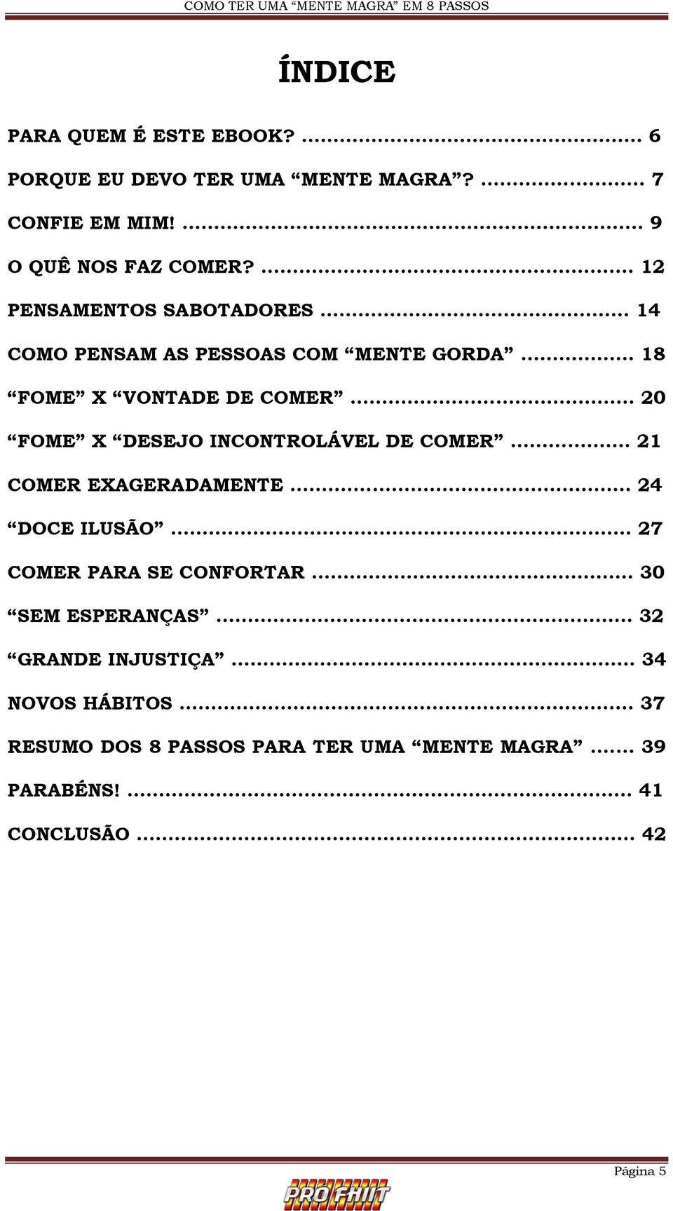 .. 20 FOME X DESEJO INCONTROLÁVEL DE COMER... 21 COMER EXAGERADAMENTE... 24 DOCE ILUSÃO... 27 COMER PARA SE CONFORTAR.