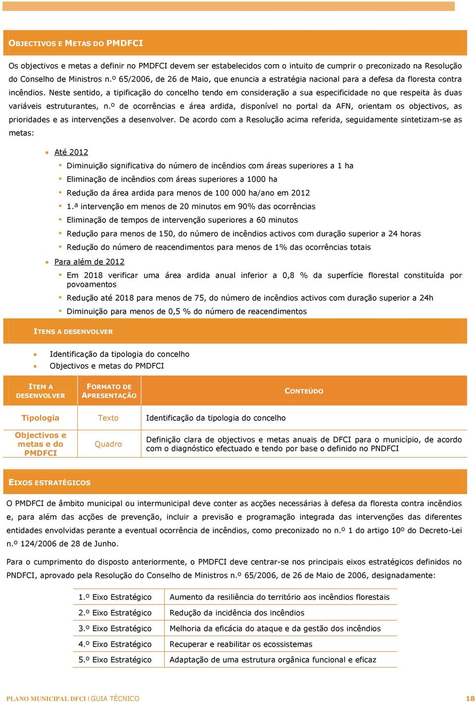 Neste sentido, a tipificação do concelho tendo em consideração a sua especificidade no que respeita às duas variáveis estruturantes, n.