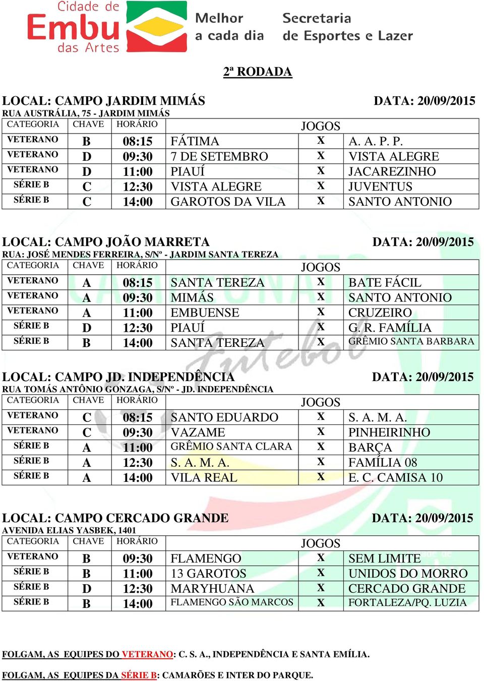 DATA: 20/09/2015 VETERANO A 08:15 SANTA TEREZA X BATE FÁCIL VETERANO A 09:30 MIMÁS X SANTO ANTONIO VETERANO A 11:00 EMBUENSE X CRUZEIRO SÉRIE B D 12:30 PIAUÍ X G. R.