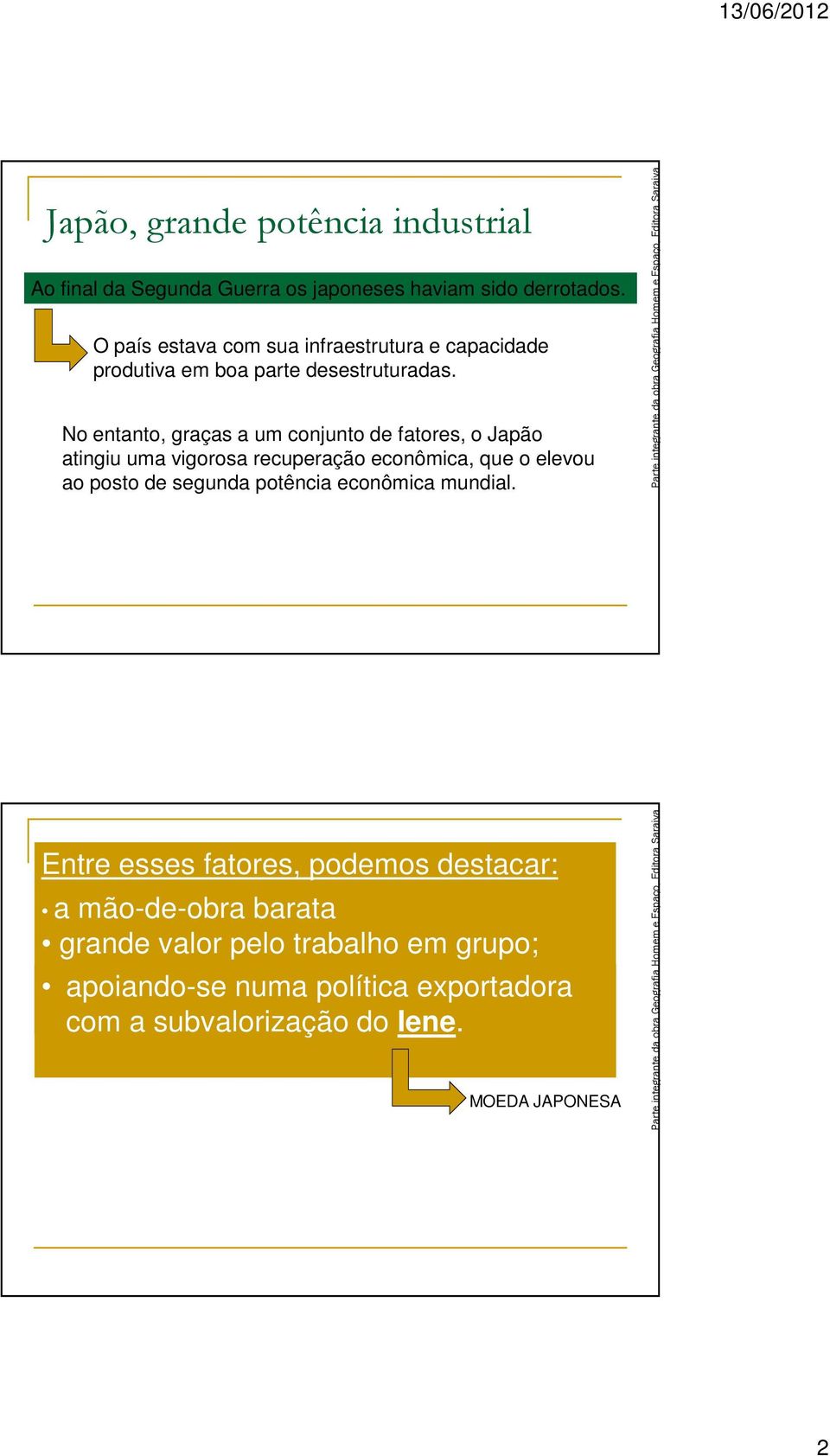 No entanto, graças a um conjunto de fatores, o Japão atingiu uma vigorosa recuperação econômica, que o elevou ao posto de segunda potência