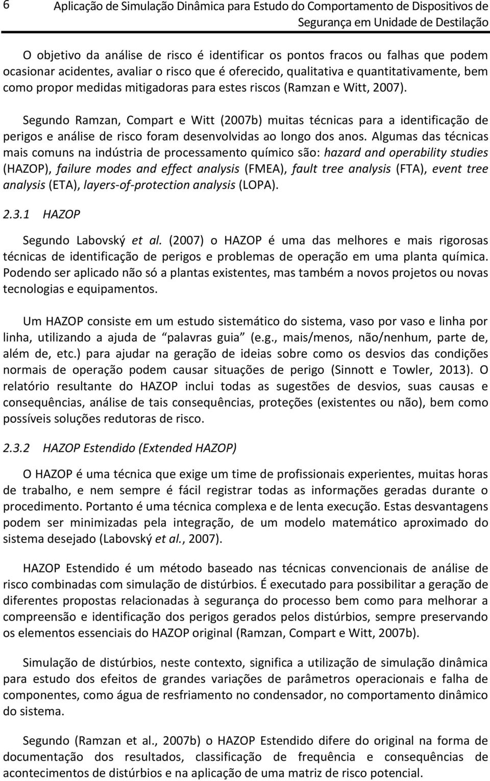 Segundo Ramzan, Compart e Witt (2007b) muitas técnicas para a identificação de perigos e análise de risco foram desenvolvidas ao longo dos anos.