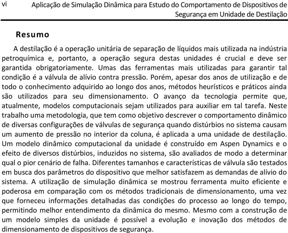 Umas das ferramentas mais utilizadas para garantir tal condição é a válvula de alívio contra pressão.