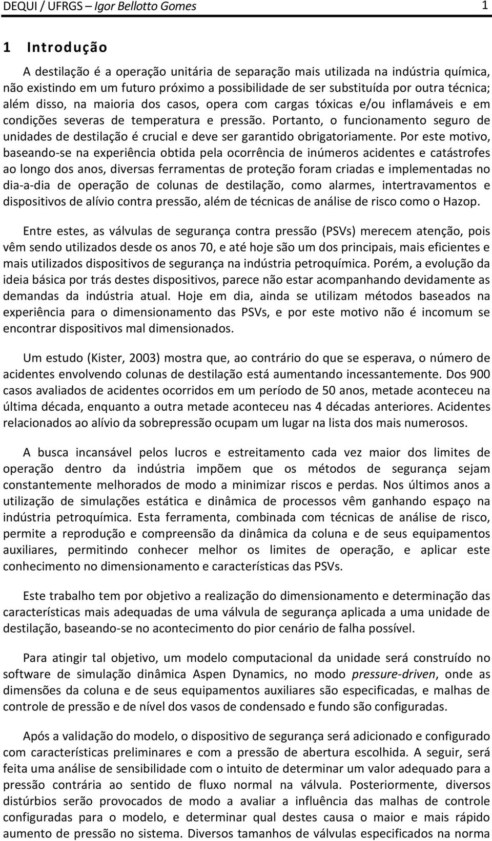 Portanto, o funcionamento seguro de unidades de destilação é crucial e deve ser garantido obrigatoriamente.