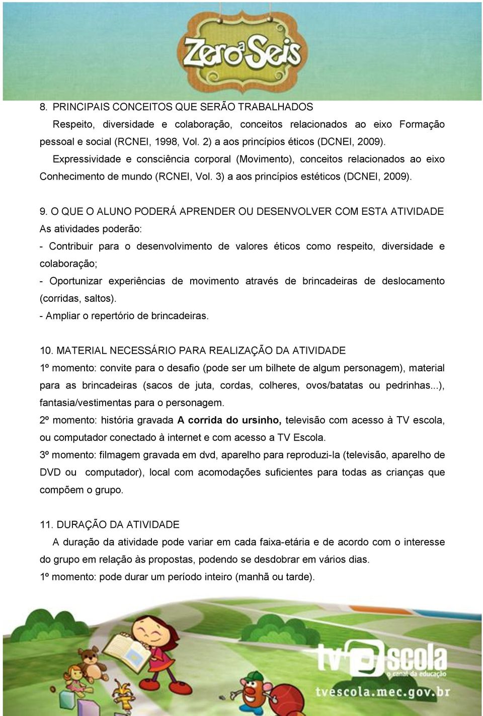 O QUE O ALUNO PODERÁ APRENDER OU DESENVOLVER COM ESTA ATIVIDADE As atividades poderão: - Contribuir para o desenvolvimento de valores éticos como respeito, diversidade e colaboração; - Oportunizar