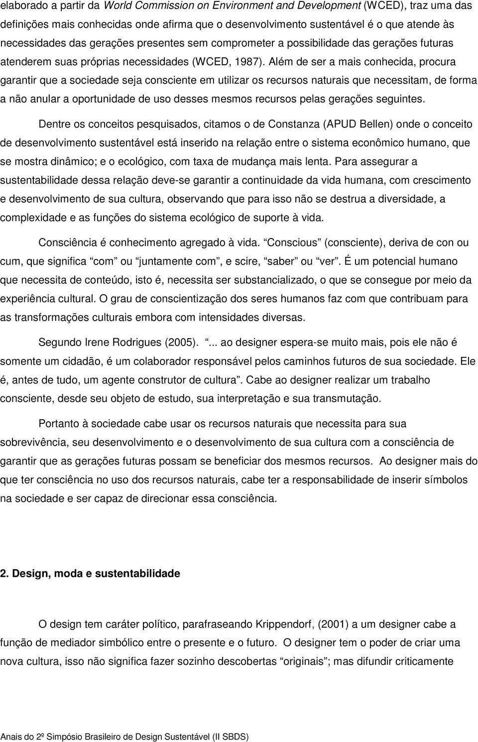 Além de ser a mais conhecida, procura garantir que a sociedade seja consciente em utilizar os recursos naturais que necessitam, de forma a não anular a oportunidade de uso desses mesmos recursos