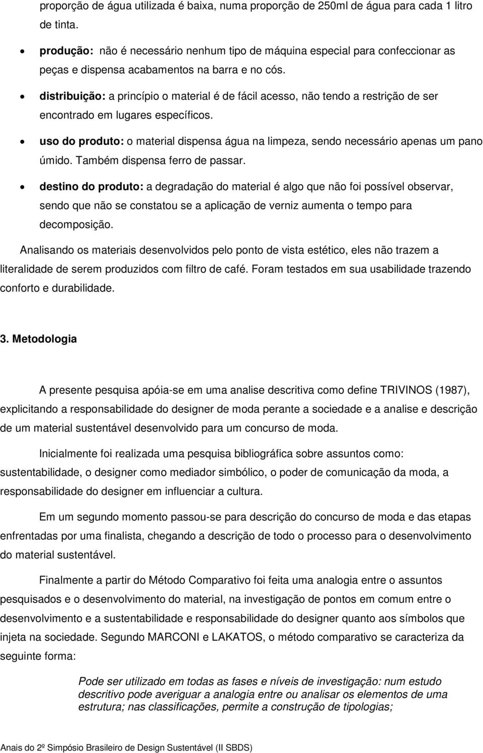 distribuição: a princípio o material é de fácil acesso, não tendo a restrição de ser encontrado em lugares específicos.