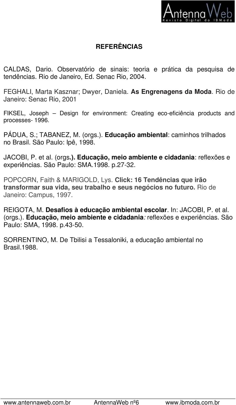 Educação ambiental: caminhos trilhados no Brasil. São Paulo: Ipê, 1998. JACOBI, P. et al. (orgs.). Educação, meio ambiente e cidadania: reflexões e experiências. São Paulo: SMA.1998. p.27-32.