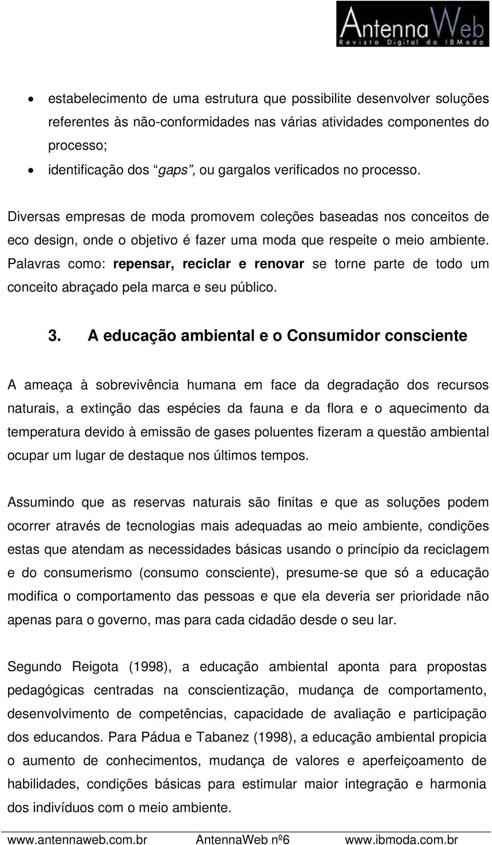 Palavras como: repensar, reciclar e renovar se torne parte de todo um conceito abraçado pela marca e seu público. 3.