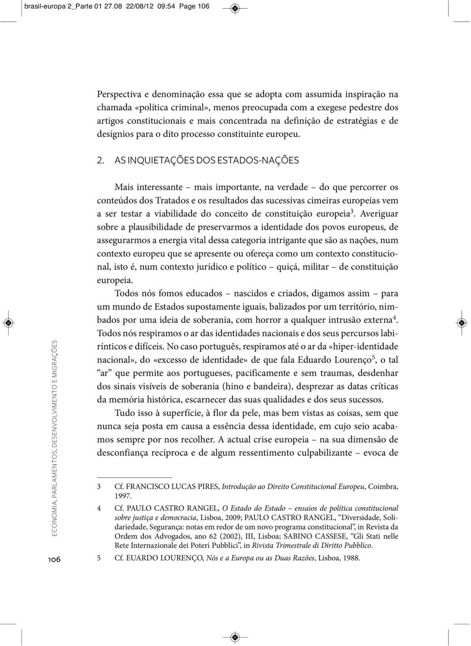 mais concentrada na definição de estratégias e de desígnios para o dito processo constituinte europeu. 2.