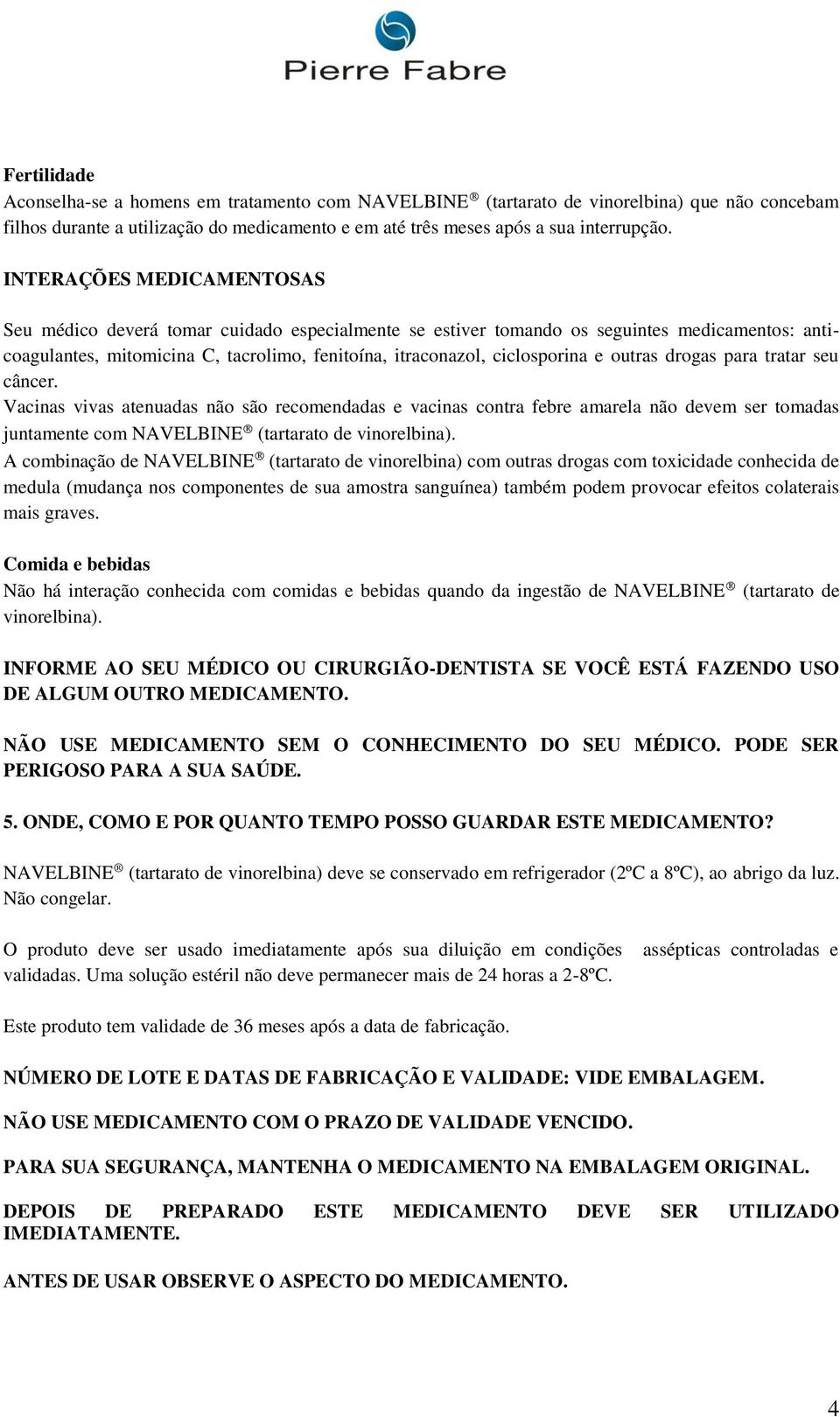 outras drogas para tratar seu câncer. Vacinas vivas atenuadas não são recomendadas e vacinas contra febre amarela não devem ser tomadas juntamente com NAVELBINE (tartarato de vinorelbina).