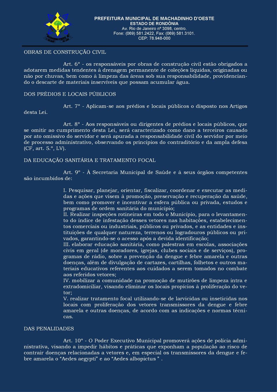 sob sua responsabilidade, providenciando o descarte de materiais inservíveis que possam acumular água. DOS PRÉDIOS E LOCAIS PÚBLICOS desta Lei. Art.