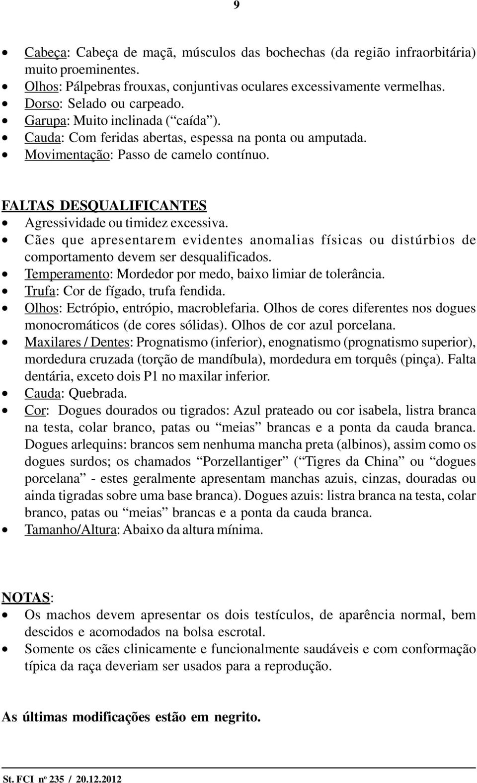 Cães que apresentarem evidentes anomalias físicas ou distúrbios de comportamento devem ser desqualificados. Temperamento: Mordedor por medo, baixo limiar de tolerância.