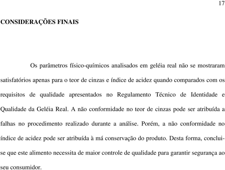 A não conformidade no teor de cinzas pode ser atribuída a falhas no procedimento realizado durante a análise.