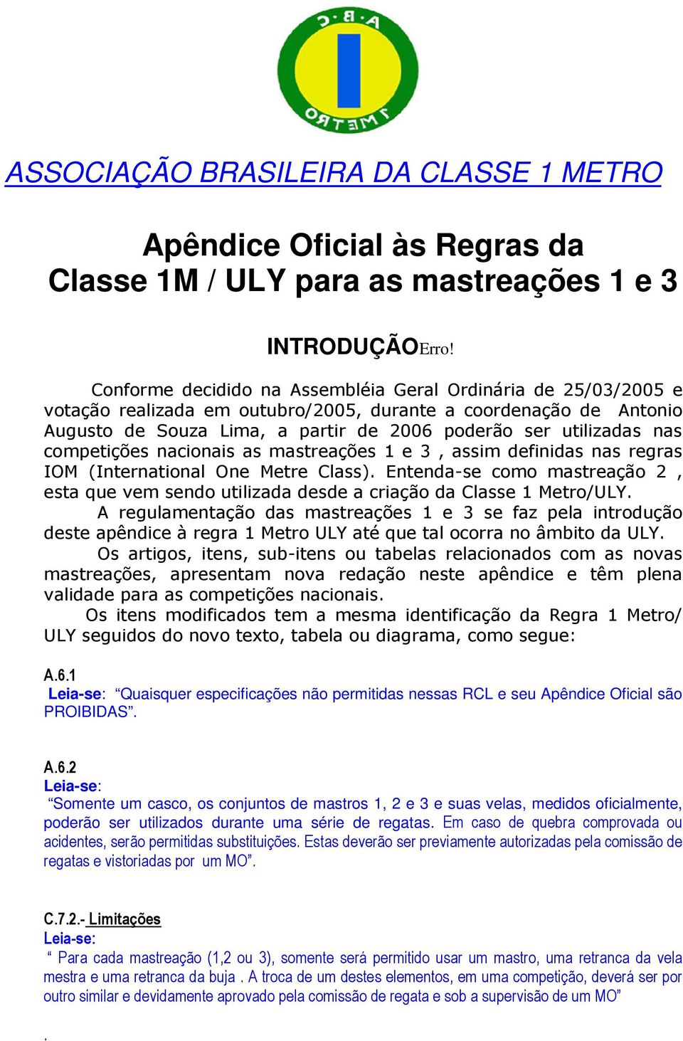 competições nacionais as mastreações 1 e 3, assim definidas nas regras IOM (International One Metre Class).