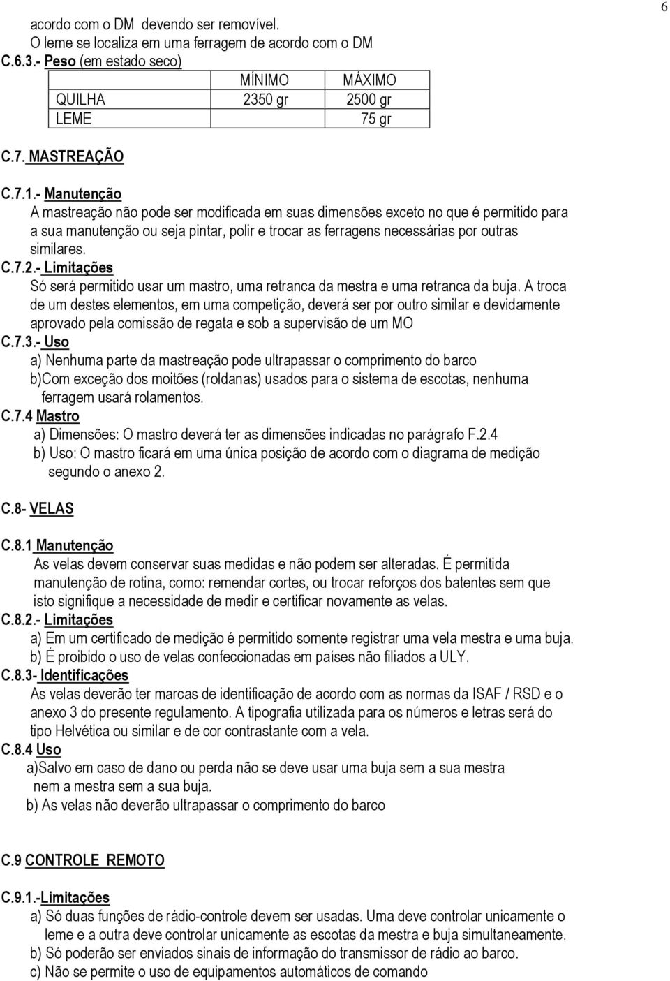 - Limitações Só será permitido usar um mastro, uma retranca da mestra e uma retranca da buja.