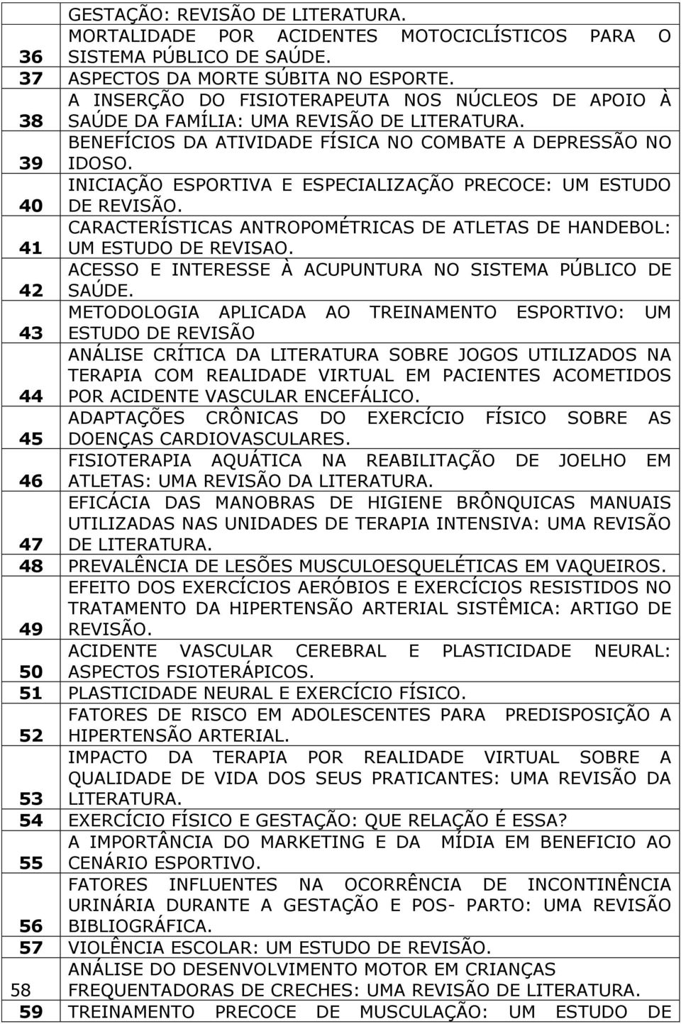 INICIAÇÃO ESPORTIVA E ESPECIALIZAÇÃO PRECOCE: UM ESTUDO 40 DE REVISÃO. CARACTERÍSTICAS ANTROPOMÉTRICAS DE ATLETAS DE HANDEBOL: 41 UM ESTUDO DE REVISAO.